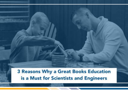 Three Reasons Why a Great Books Education is a Must for Scientists and Engineers