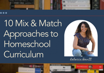 10 Mix & Match Approaches to Homeschool Curriculum by Rebecca Devitt