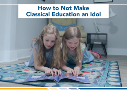 How to Not Make Classical Education an Idol